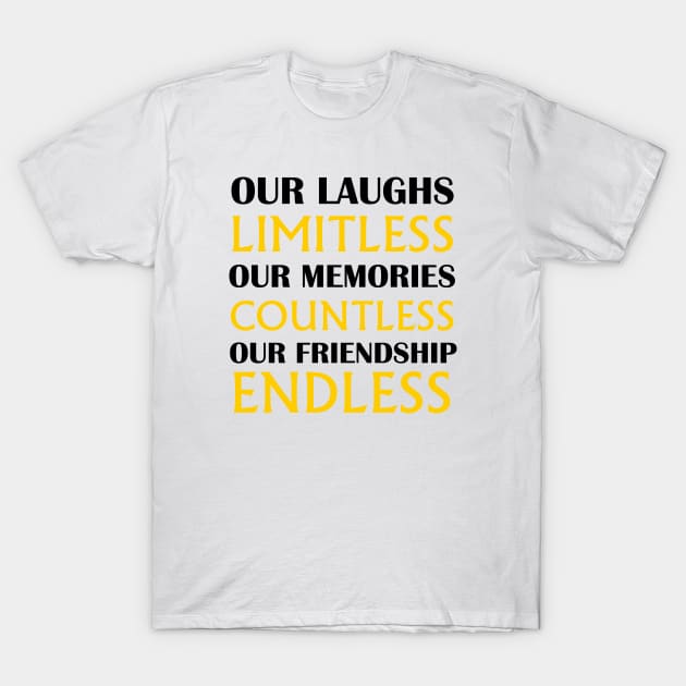 Out Laughs Limitless Our Mémoires Countless Our Friendship Endless, gift idea, funny T-Shirt by Rubystor